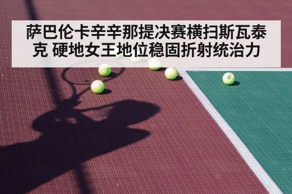 萨巴伦卡辛辛那提决赛横扫斯瓦泰克 硬地女王地位稳固折射统治力